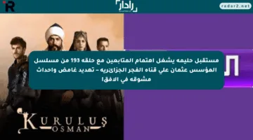 مستقبل حليمة يشغل اهتمام المتابعين مع حلقة 193 من مسلسل المؤسس عثمان على قناة الفجر الجزائرية – تهديد غامض وأحداث مشوقة في الأفق!